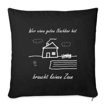Wer einen guten Nachbar hat braucht keinen Zaun - Sofakissenbezug 45 x 45 cm - Schwarz - Vorne