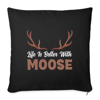 Life is better with moose! Funny moose saying - Sofa pillowcase 17,3'' x 17,3'' (45 x 45 cm) - black - Front