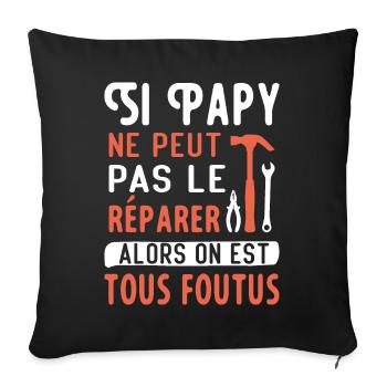 Si Papy ne peut pas le réparer on est tous foutus - Housse de coussin décorative 45 x 45 cm - noir - Devant