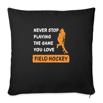 Hör nie auf das Spiel zu spielen Feldhockey Spruch - Sofakissenbezug 45 x 45 cm - Schwarz - Vorne