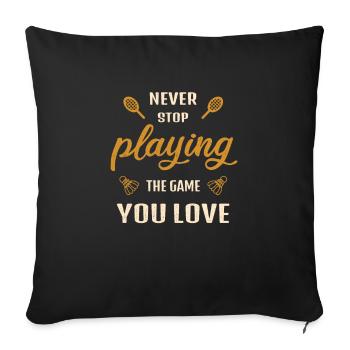 N’arrêtez jamais de jouer au jeu Badminton en disant - Housse de coussin décorative 45 x 45 cm - noir - Devant