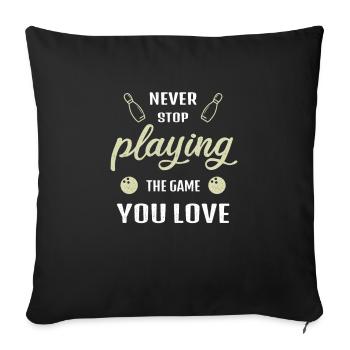 Never Stop Playing the Game Bowling Gift - Sofa pillowcase 17,3'' x 17,3'' (45 x 45 cm) - black - Front