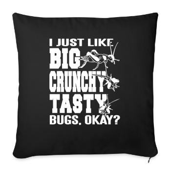 I just like big, crunchy, delicious insects - Sofa pillowcase 17,3'' x 17,3'' (45 x 45 cm) - black - Front