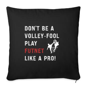 Don't be a volley-fool, play futnet like a pro! - Sofa pillowcase 17,3'' x 17,3'' (45 x 45 cm) - black - Front