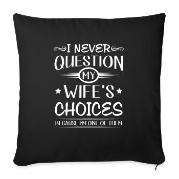 I never question my wife's choices i'm one of them - Sofa pillowcase 17,3'' x 17,3'' (45 x 45 cm) - black - Front