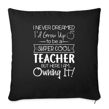 I never dreamed to be super cool teacher - Sofa pillowcase 17,3'' x 17,3'' (45 x 45 cm) - black - Front