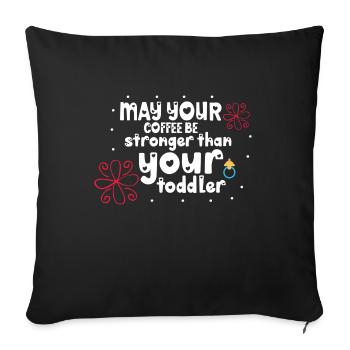 May your coffee be stronger than your toddler - Sofa pillowcase 17,3'' x 17,3'' (45 x 45 cm) - black - Front