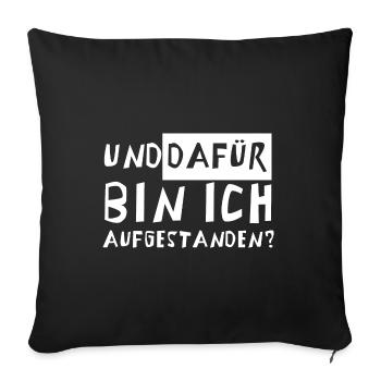 Und DAFÜR bin ich aufgestanden? - Sofakissenbezug 45 x 45 cm - Schwarz - Vorne