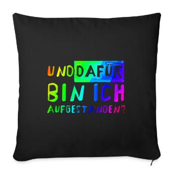 Und DAFÜR bin ich aufgestanden? - Sofakissenbezug 45 x 45 cm - Schwarz - Vorne