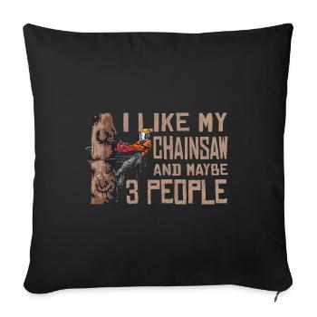 Motorsäge I Like My Chainsaw And Mabye 3 People - Sofakissenbezug 45 x 45 cm - Schwarz - Vorne