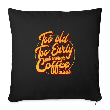 Trop vieux, trop tôt, pas assez de café à l’intérieur - Housse de coussin décorative 45 x 45 cm - noir - Devant