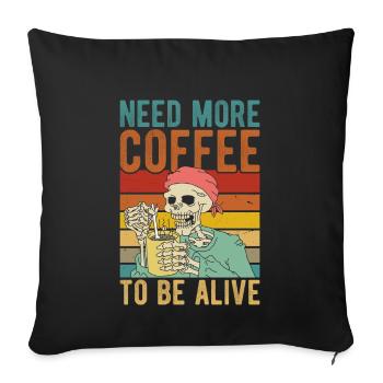 Need more coffee to be alive - Sofa pillowcase 17,3'' x 17,3'' (45 x 45 cm) - black - Front