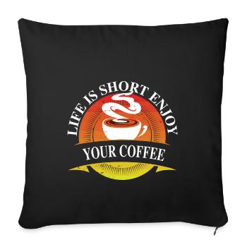 Life is short, enjoy your coffee - Sofa pillowcase 17,3'' x 17,3'' (45 x 45 cm) - black - Front