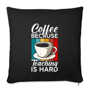 Coffee, because teaching is hard - Sofa pillowcase 17,3'' x 17,3'' (45 x 45 cm) - black - Front
