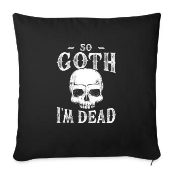 So goth that I'm dead for goth fan - Sofa pillowcase 17,3'' x 17,3'' (45 x 45 cm) - black - Front