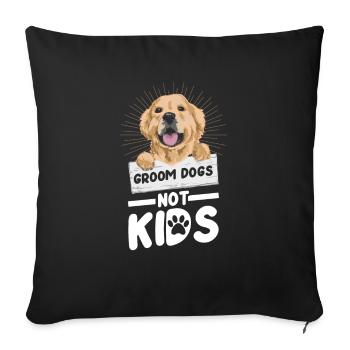 Groom Dogs Not Kids for all dog lovers - Sofa pillowcase 17,3'' x 17,3'' (45 x 45 cm) - black - Front