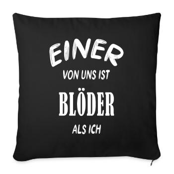 Einer von uns ist blöder als ich cooler Spruch - Sofakissenbezug 45 x 45 cm - Schwarz - Vorne