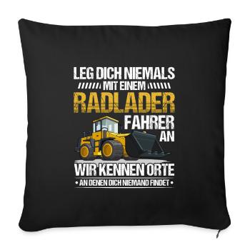 Radlader Radladerfahrer leg dich nicht an - Sofakissenbezug 45 x 45 cm - Schwarz - Vorne