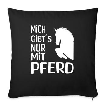 Mich gibt’s nur mit Pferd - Sofakissenbezug 45 x 45 cm - Schwarz - Vorne