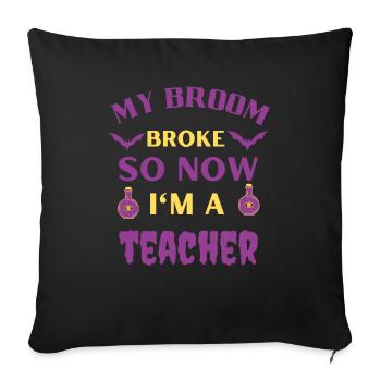 My Broom Broke So Now I'm A Teacher - Sofa pillowcase 17,3'' x 17,3'' (45 x 45 cm) - black - Front