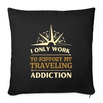 I only work to support my traveling addiction - Sofa pillowcase 17,3'' x 17,3'' (45 x 45 cm) - black - Front