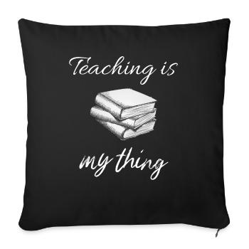 Teaching is my thing - Funny Teacher Gift, Teacher - Sofa pillowcase 17,3'' x 17,3'' (45 x 45 cm) - black - Front