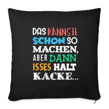 DAS Kannste Schon SO Machen Aber DANN HALT KACKE - Sofakissenbezug 45 x 45 cm - Schwarz - Vorne
