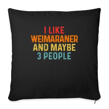 I Like Weimaraner And Maybe 3 People Dog Lover - Sofa pillowcase 17,3'' x 17,3'' (45 x 45 cm) - black - Front