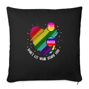 You Matter Don't Let Your Story End - Sofa pillowcase 17,3'' x 17,3'' (45 x 45 cm) - black - Front