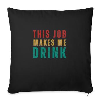 This job makes me drink - Sofa pillowcase 17,3'' x 17,3'' (45 x 45 cm) - black - Front