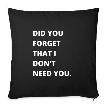 Citation sarcastique - Avez-vous oublié que je n’ai pas besoin - Housse de coussin décorative 45 x 45 cm - noir - Devant