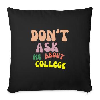 Don't ask me about college - Sofa pillowcase 17,3'' x 17,3'' (45 x 45 cm) - black - Front
