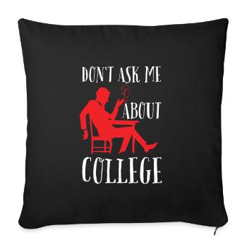 Don't ask me about college - Sofa pillowcase 17,3'' x 17,3'' (45 x 45 cm) - black - Front