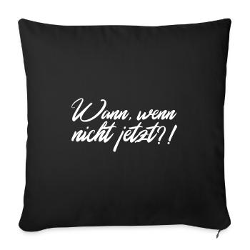 Wann wenn nicht jetzt weiss Schriftzug - Sofakissenbezug 45 x 45 cm - Schwarz - Vorne