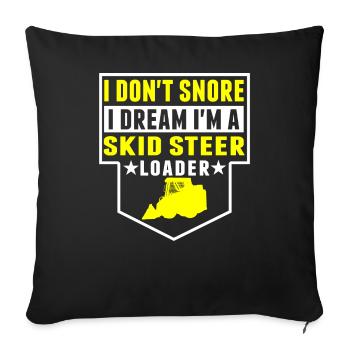 I Don't Snore, Dreams In Skid Steer Loader - Sofa pillowcase 17,3'' x 17,3'' (45 x 45 cm) - black - Front