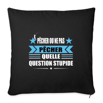 Pêcher ou ne pas pêcher quelle question stupide - Housse de coussin décorative 45 x 45 cm - noir - Devant