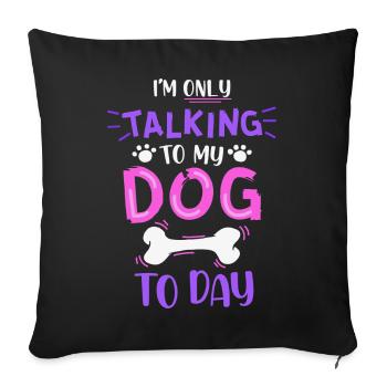 Only Talking To My Dog Today Saying - Sofa pillowcase 17,3'' x 17,3'' (45 x 45 cm) - black - Front
