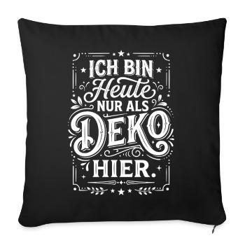 Ich bin heute nur als Deko hier Spruch - Sofakissenbezug 45 x 45 cm - Schwarz - Vorne