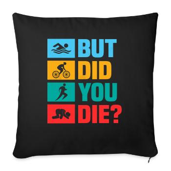 But did you die? Swim Cycle Run Triathlon - Sofa pillowcase 17,3'' x 17,3'' (45 x 45 cm) - black - Front