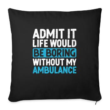 Avouez-le, la vie serait ennuyeuse sans mon ambulance - Housse de coussin décorative 45 x 45 cm - noir - Devant