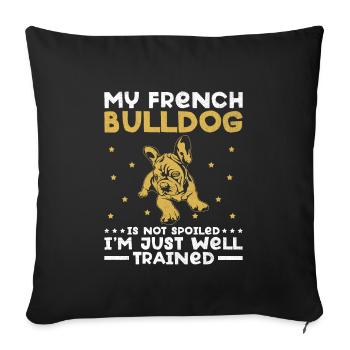 Meine Französische Bulldogge ist nicht verwöhnt Ich bin nur gut Tra - Sofakissenbezug 45 x 45 cm - Schwarz - Vorne
