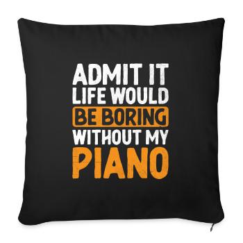 Admit It Life Would Be Boring Without My Piano Pia - Sofa pillowcase 17,3'' x 17,3'' (45 x 45 cm) - black - Front