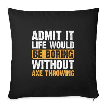 Admit It Life Would Be Boring Without Axe Throwing - Sofa pillowcase 17,3'' x 17,3'' (45 x 45 cm) - black - Front