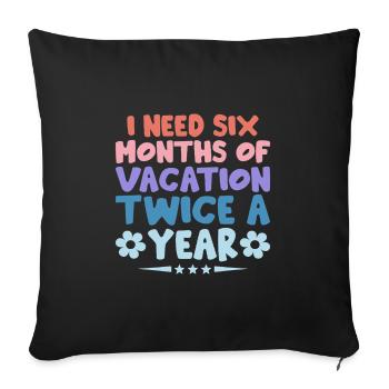 I Need Six Months Of Vacation Twice A Year Sarcasm - Sofa pillowcase 17,3'' x 17,3'' (45 x 45 cm) - black - Front