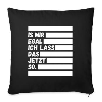 Ist mir egal ich lass das jetzt so Lustiger Spruch - Sofakissenbezug 45 x 45 cm - Schwarz - Vorne