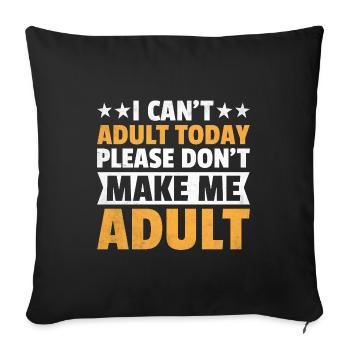 I Can't Adult Today Please Don't Make Me Adult - Sofa pillowcase 17,3'' x 17,3'' (45 x 45 cm) - black - Front