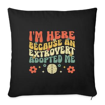 I'm Here Because An Extrovert Adopted Me Sayings - Sofa pillowcase 17,3'' x 17,3'' (45 x 45 cm) - black - Front