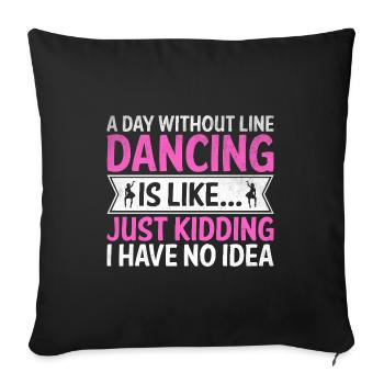 A Day Without Line Dancing Is Just Kidding I Have - Sofa pillowcase 17,3'' x 17,3'' (45 x 45 cm) - black - Front
