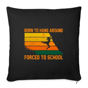 Born To Hang Arround Forced To School Climbing Bou - Sofakissenbezug 45 x 45 cm - Schwarz - Vorne