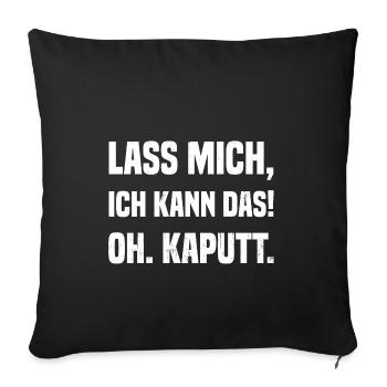Lass mich, ich kann das! Oh. Kaputt. - Sofakissenbezug 45 x 45 cm - Schwarz - Vorne